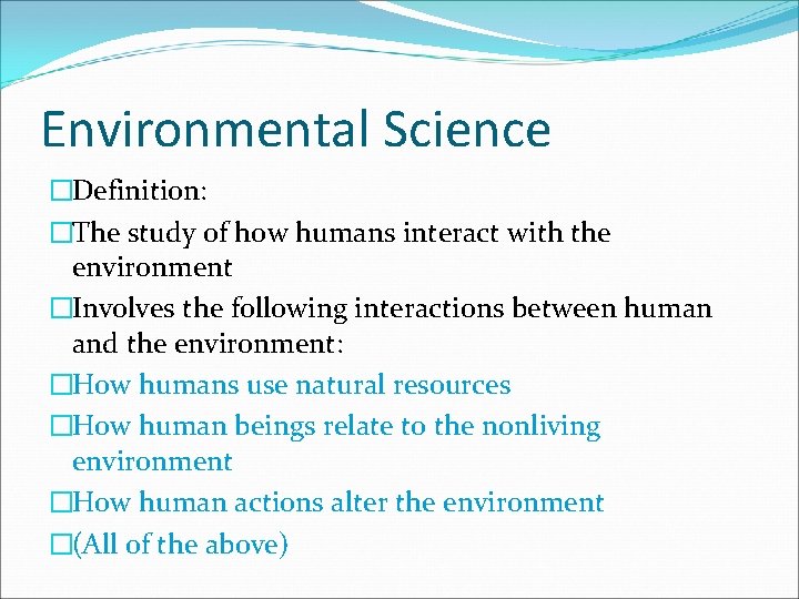 Environmental Science �Definition: �The study of how humans interact with the environment �Involves the