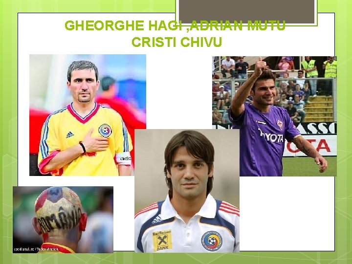 GHEORGHE HAGI , ADRIAN MUTU CRISTI CHIVU 