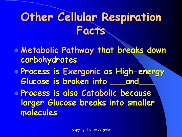 Other Cellular Respiration Facts l Metabolic Pathway that breaks down carbohydrates l Process is