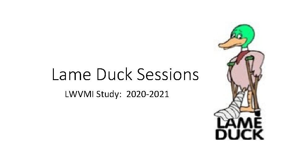 Lame Duck Sessions LWVMI Study: 2020 -2021 Lame Duck Sessions LWVMI Study: 2020 -2021
