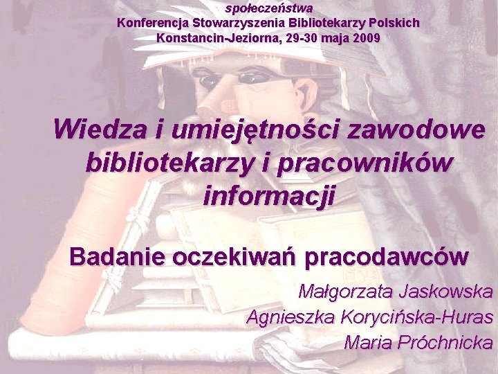 społeczeństwa Konferencja Stowarzyszenia Bibliotekarzy Polskich Konstancin-Jeziorna, 29 -30 maja 2009 Wiedza i umiejętności zawodowe