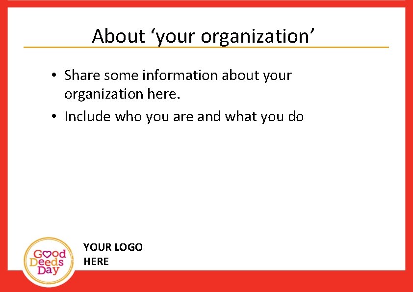 About ‘your organization’ • Share some information about your organization here. • Include who