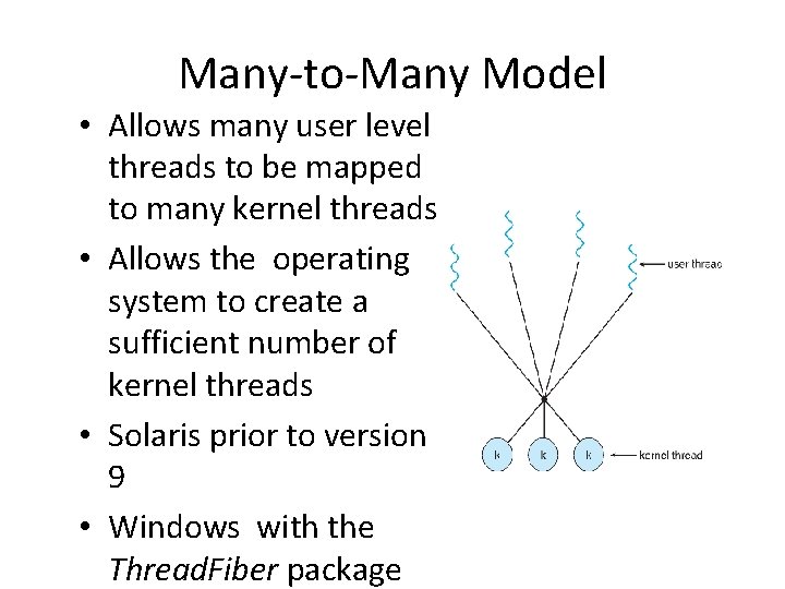 Many-to-Many Model • Allows many user level threads to be mapped to many kernel