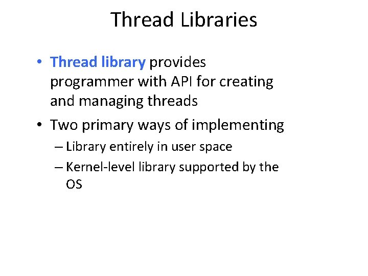 Thread Libraries • Thread library provides programmer with API for creating and managing threads