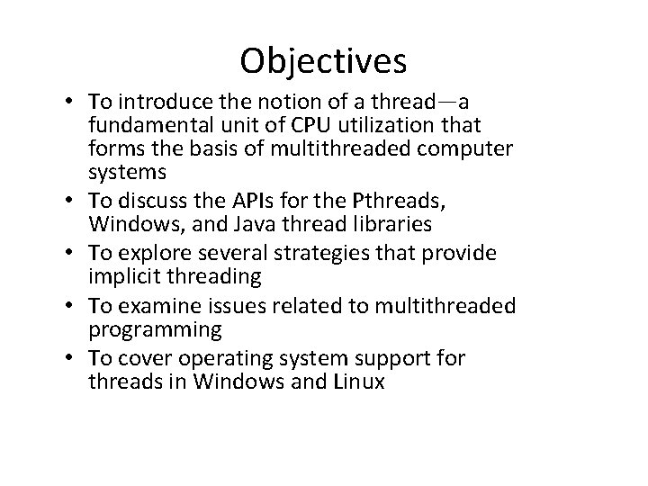 Objectives • To introduce the notion of a thread—a fundamental unit of CPU utilization