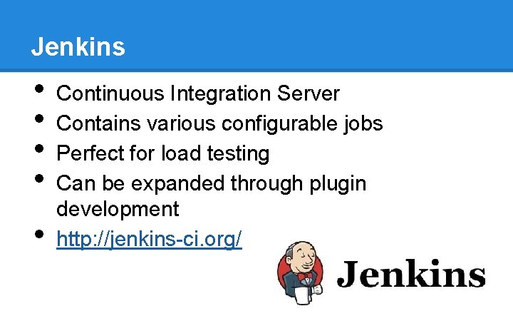 Jenkins • • • Continuous Integration Server Contains various configurable jobs Perfect for load Jenkins • • • Continuous Integration Server Contains various configurable jobs Perfect for load