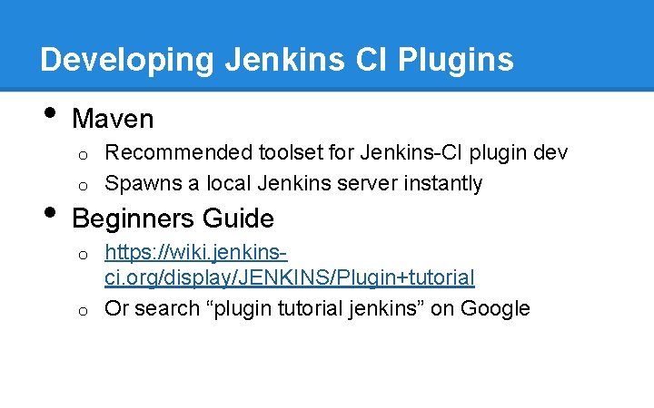 Developing Jenkins CI Plugins • Maven Recommended toolset for Jenkins-CI plugin dev o Spawns Developing Jenkins CI Plugins • Maven Recommended toolset for Jenkins-CI plugin dev o Spawns