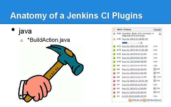 Anatomy of a Jenkins CI Plugins • java o *Build. Action. java Anatomy of a Jenkins CI Plugins • java o *Build. Action. java