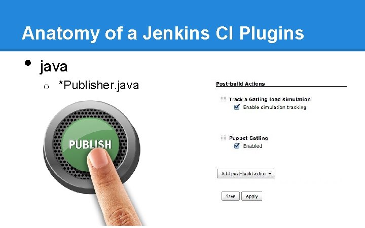 Anatomy of a Jenkins CI Plugins • java o *Publisher. java Anatomy of a Jenkins CI Plugins • java o *Publisher. java