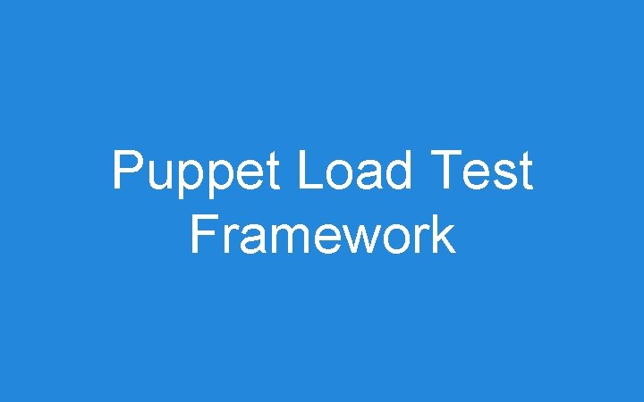 Puppet Load Test Framework Puppet Load Test Framework
