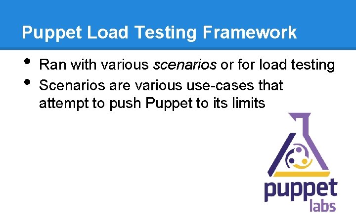 Puppet Load Testing Framework • • Ran with various scenarios or for load testing Puppet Load Testing Framework • • Ran with various scenarios or for load testing