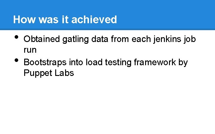 How was it achieved • • Obtained gatling data from each jenkins job run How was it achieved • • Obtained gatling data from each jenkins job run