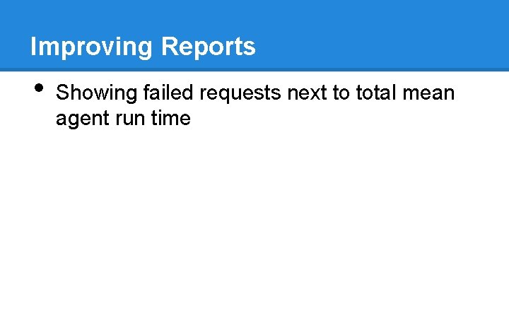 Improving Reports • Showing failed requests next to total mean agent run time Improving Reports • Showing failed requests next to total mean agent run time