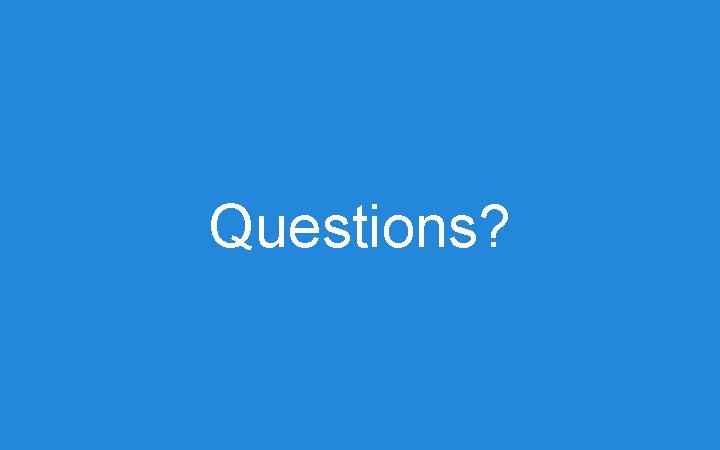 Questions? Questions?