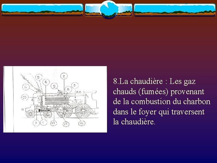 8. La chaudière : Les gaz chauds (fumées) provenant de la combustion du charbon