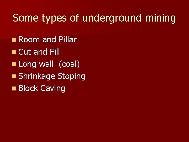 Some types of underground mining n Room and Pillar n Cut and Fill n