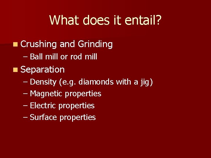 What does it entail? n Crushing and Grinding – Ball mill or rod mill
