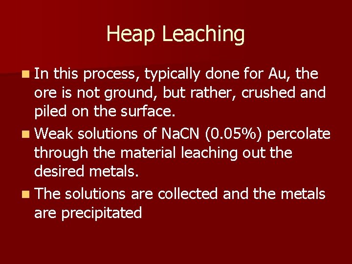 Heap Leaching n In this process, typically done for Au, the ore is not
