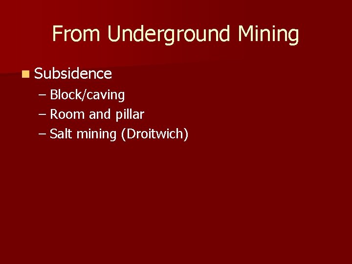 From Underground Mining n Subsidence – Block/caving – Room and pillar – Salt mining