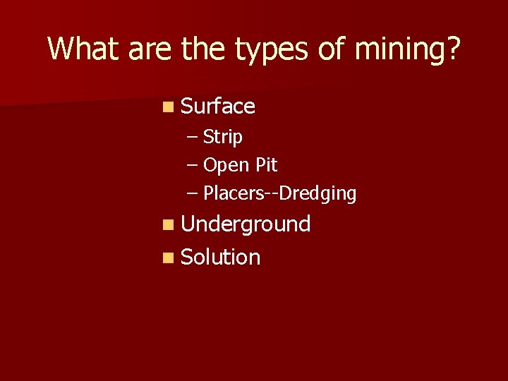 What are the types of mining? n Surface – Strip – Open Pit –