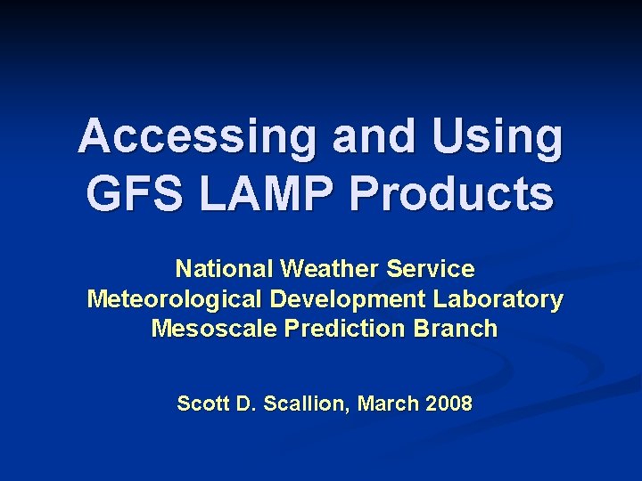 Accessing and Using GFS LAMP Products National Weather Service Meteorological Development Laboratory Mesoscale Prediction