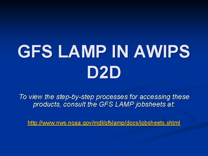 GFS LAMP IN AWIPS D 2 D To view the step-by-step processes for accessing