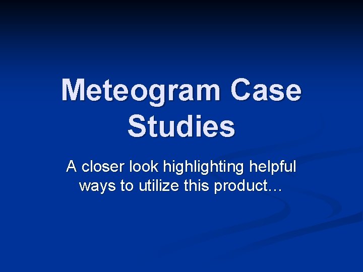 Meteogram Case Studies A closer look highlighting helpful ways to utilize this product… 