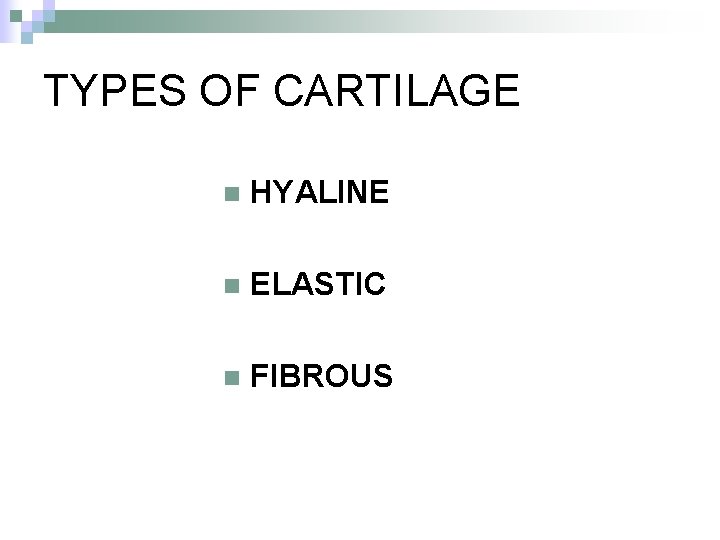 TYPES OF CARTILAGE n HYALINE n ELASTIC n FIBROUS 