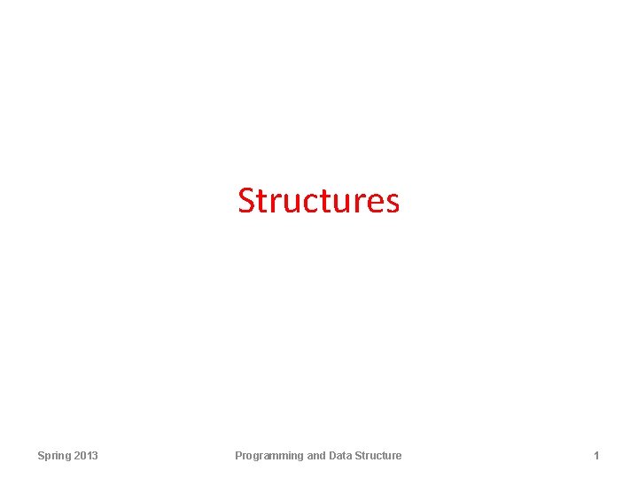 Structures Spring 2013 Programming and Data Structure 1 