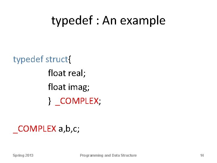 typedef : An example typedef struct{ float real; float imag; } _COMPLEX; _COMPLEX a,