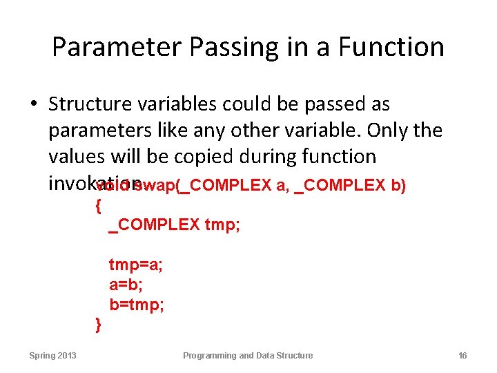 Parameter Passing in a Function • Structure variables could be passed as parameters like