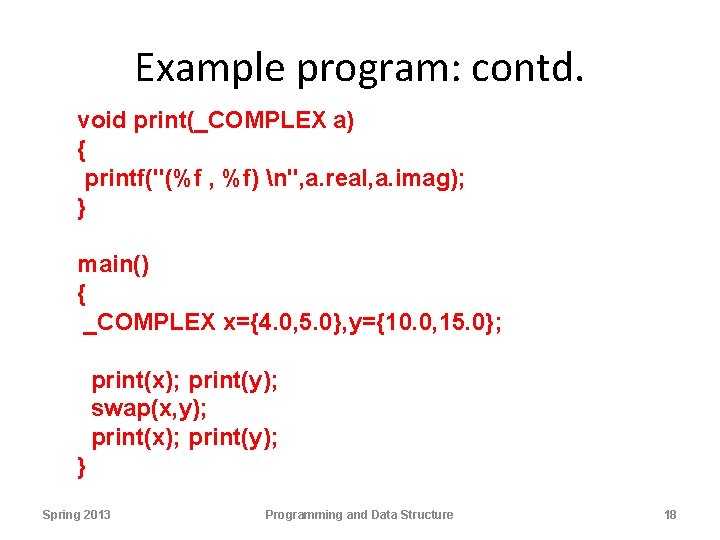 Example program: contd. void print(_COMPLEX a) { printf("(%f , %f) n", a. real, a.