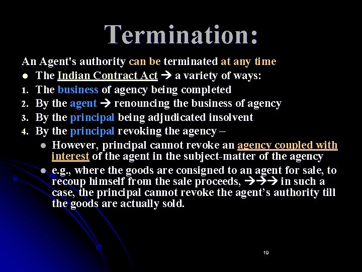 Termination: An Agent's authority can be terminated at any time l The Indian Contract