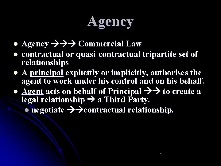 Agency l l Agency Commercial Law contractual or quasi-contractual tripartite set of relationships A