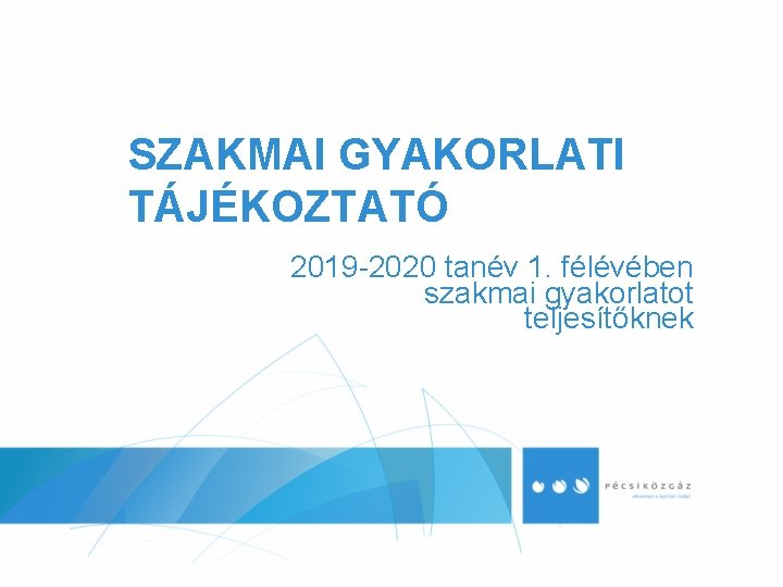 SZAKMAI GYAKORLATI TÁJÉKOZTATÓ 2019 -2020 tanév 1. félévében szakmai gyakorlatot teljesítőknek 