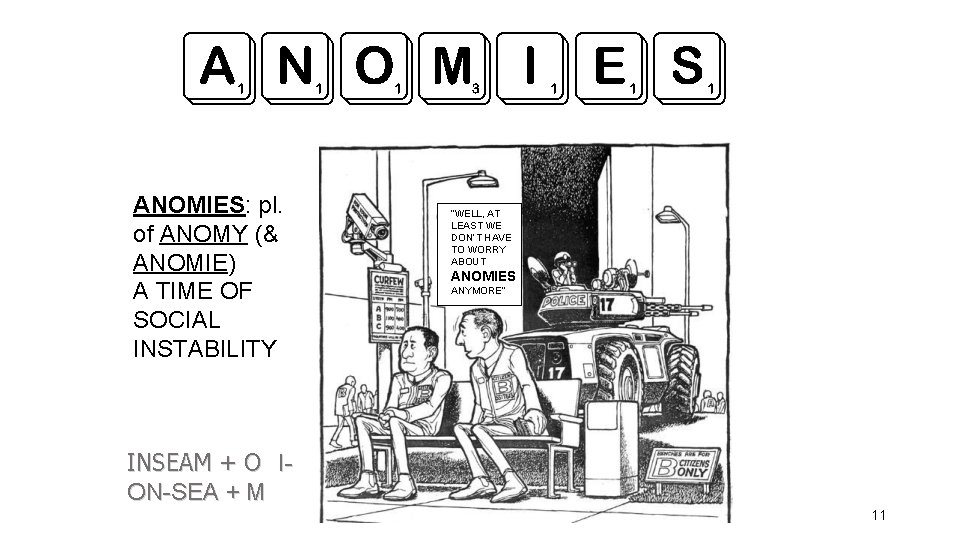 ANOMIES: pl. of ANOMY (& ANOMIE) A TIME OF SOCIAL INSTABILITY “WELL, AT LEAST