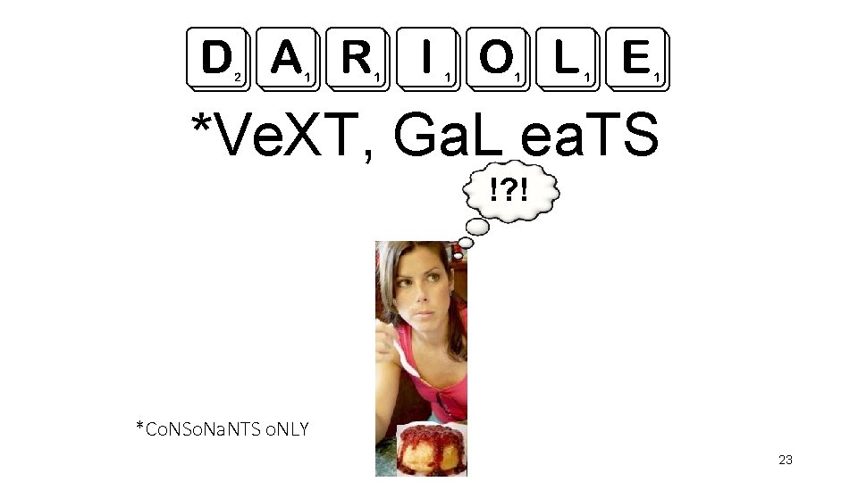 DARIOLE *Ve. XT, Ga. L ea. TS !? ! *Co. NSo. Na. NTS o.