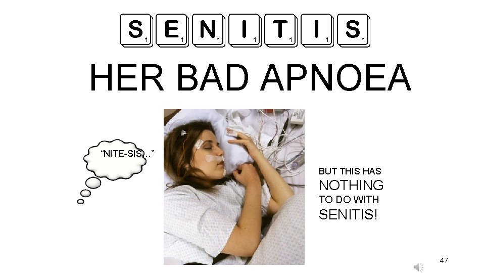 SENITIS HER BAD APNOEA “NITE-SIS…” BUT THIS HAS NOTHING TO DO WITH SENITIS! 47