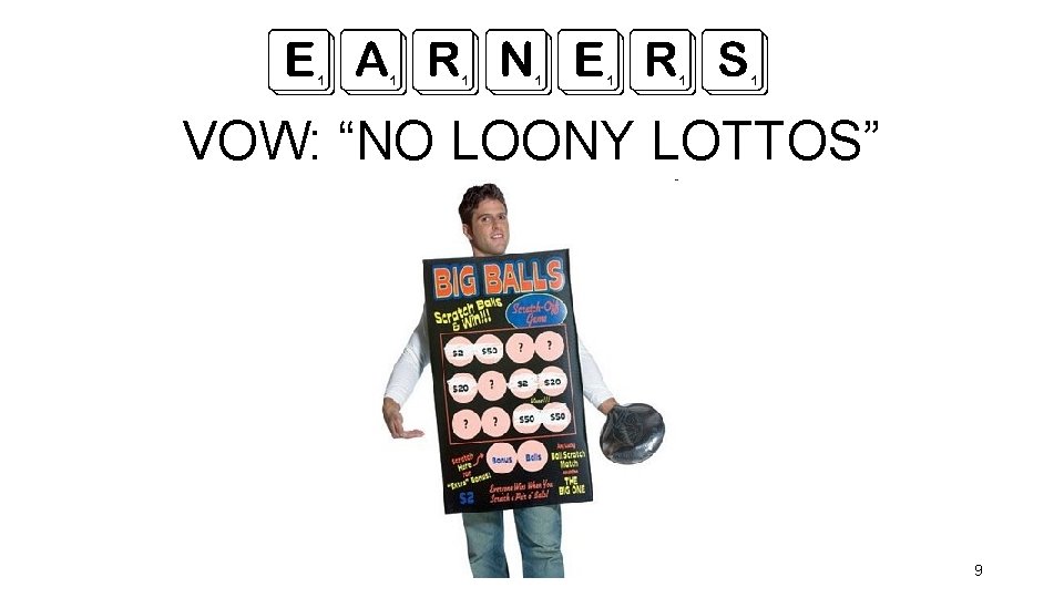 EARNERS VOW: “NO LOONY LOTTOS” 9 