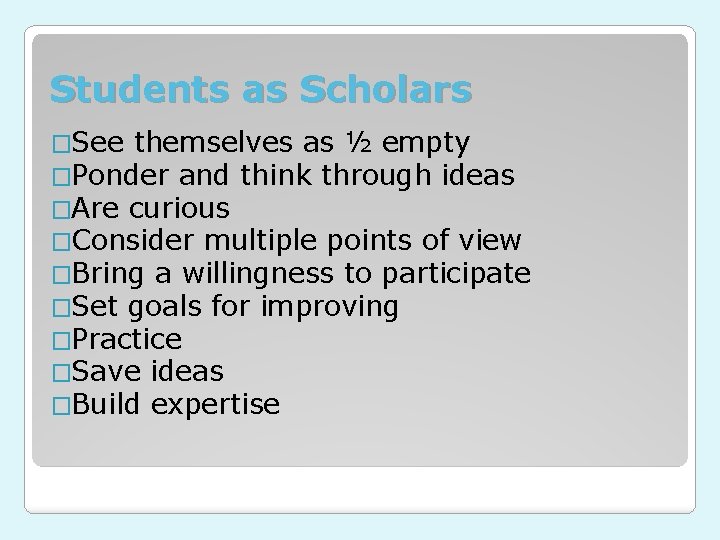 Students as Scholars �See themselves as ½ empty �Ponder and think through ideas �Are