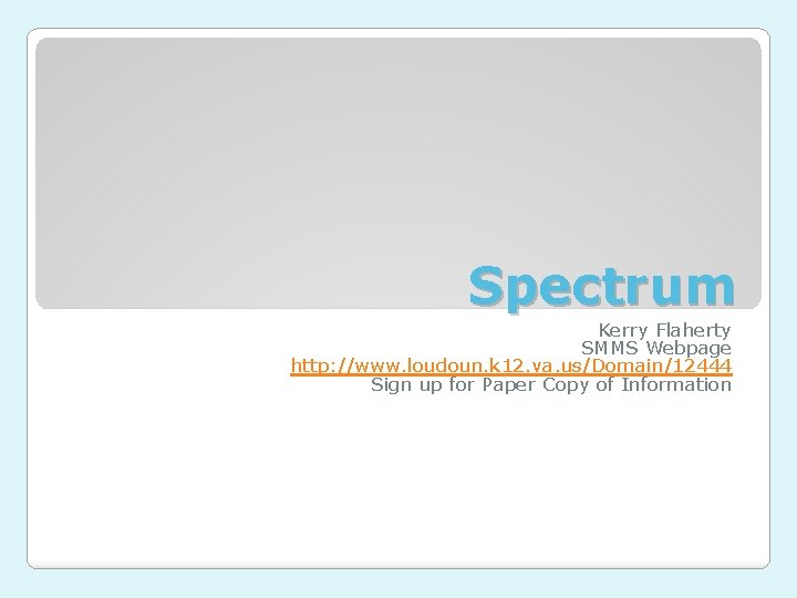 Spectrum Kerry Flaherty SMMS Webpage http: //www. loudoun. k 12. va. us/Domain/12444 Sign up