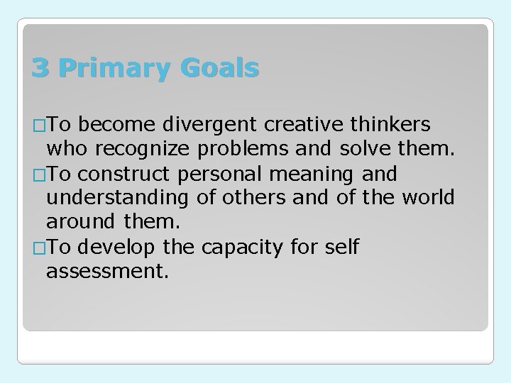 3 Primary Goals �To become divergent creative thinkers who recognize problems and solve them.