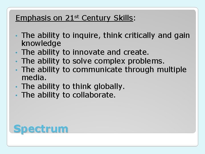 Emphasis on 21 st Century Skills: • • • The ability to knowledge The