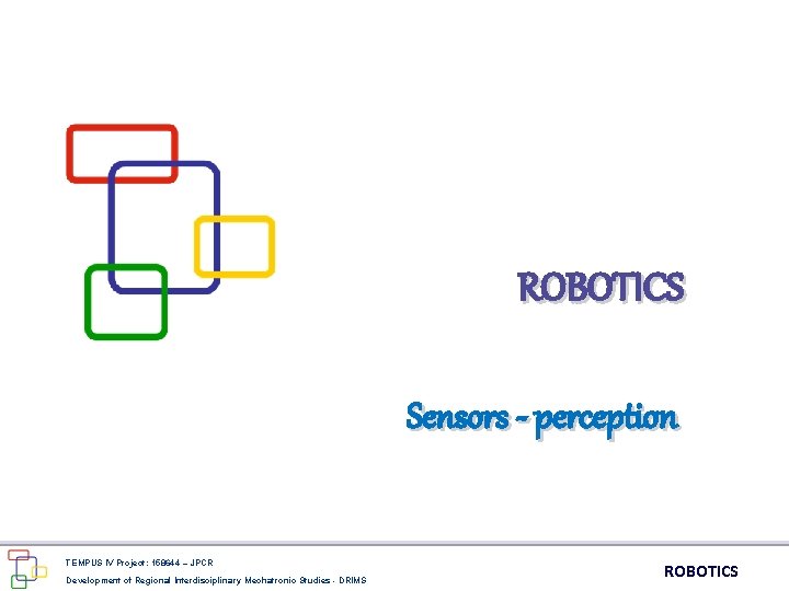 ROBOTICS Sensors - perception TEMPUS IV Project: 158644 – JPCR Development of Regional Interdisciplinary