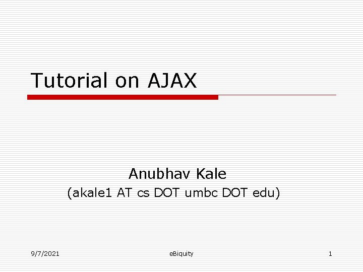 Tutorial on AJAX Anubhav Kale (akale 1 AT cs DOT umbc DOT edu) 9/7/2021