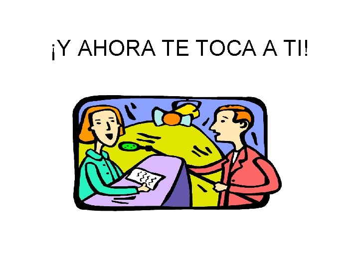 ¡Y AHORA TE TOCA A TI! 