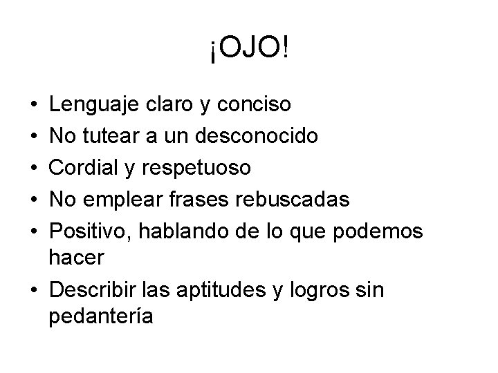 ¡OJO! • • • Lenguaje claro y conciso No tutear a un desconocido Cordial