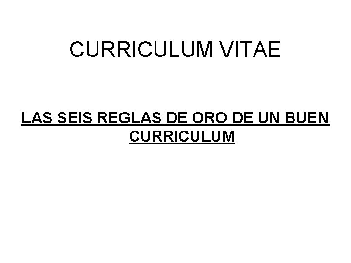 CURRICULUM VITAE LAS SEIS REGLAS DE ORO DE UN BUEN CURRICULUM 