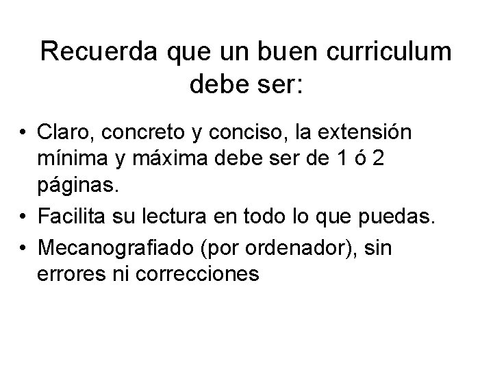 Recuerda que un buen curriculum debe ser: • Claro, concreto y conciso, la extensión