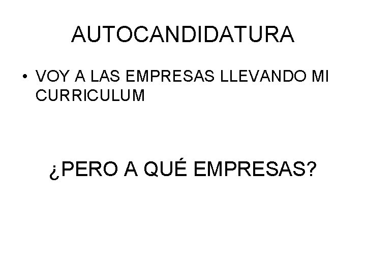 AUTOCANDIDATURA • VOY A LAS EMPRESAS LLEVANDO MI CURRICULUM ¿PERO A QUÉ EMPRESAS? 